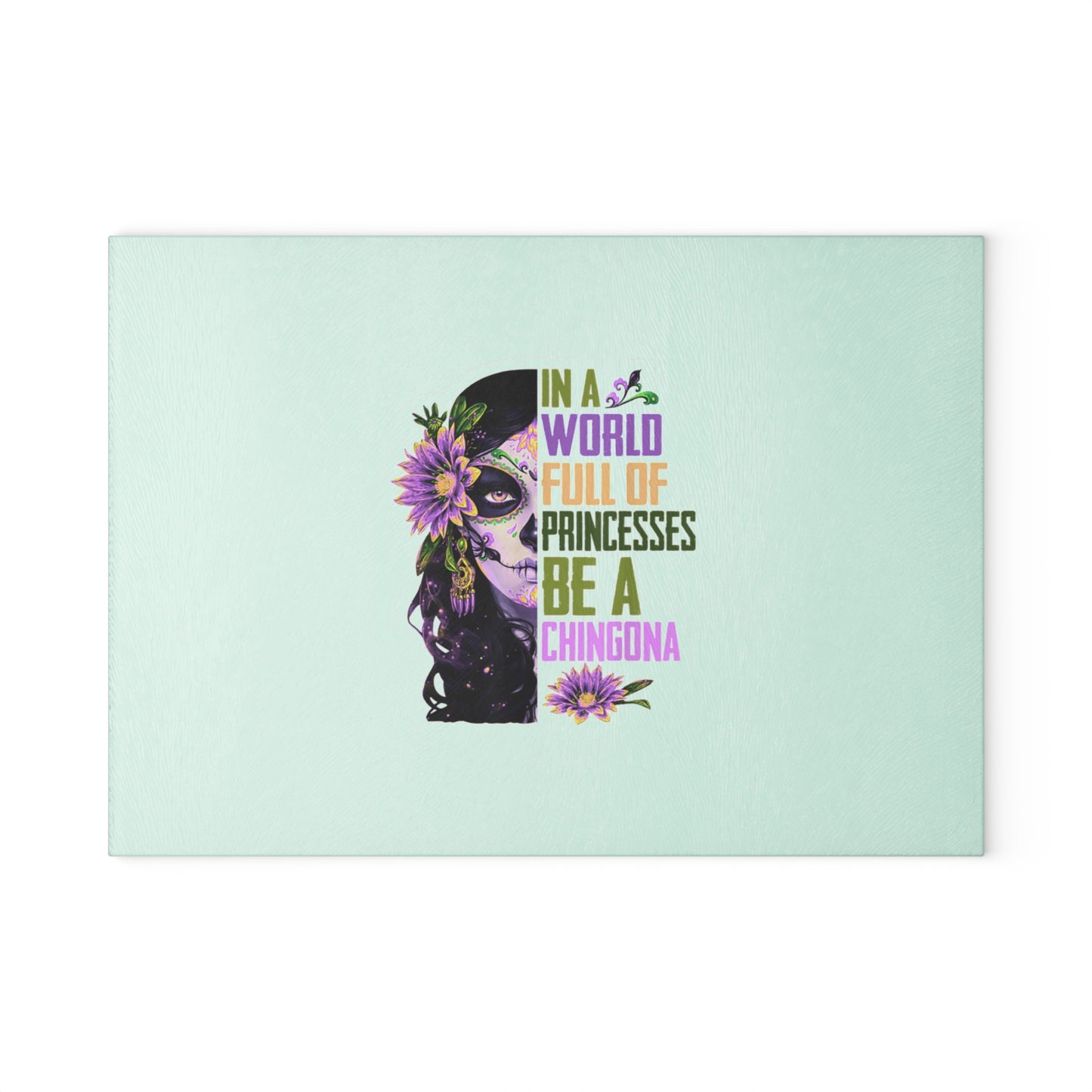 Glass Cutting Board — “In a World Full of Princesses, Be a Chingona” Day of the Dead Floral