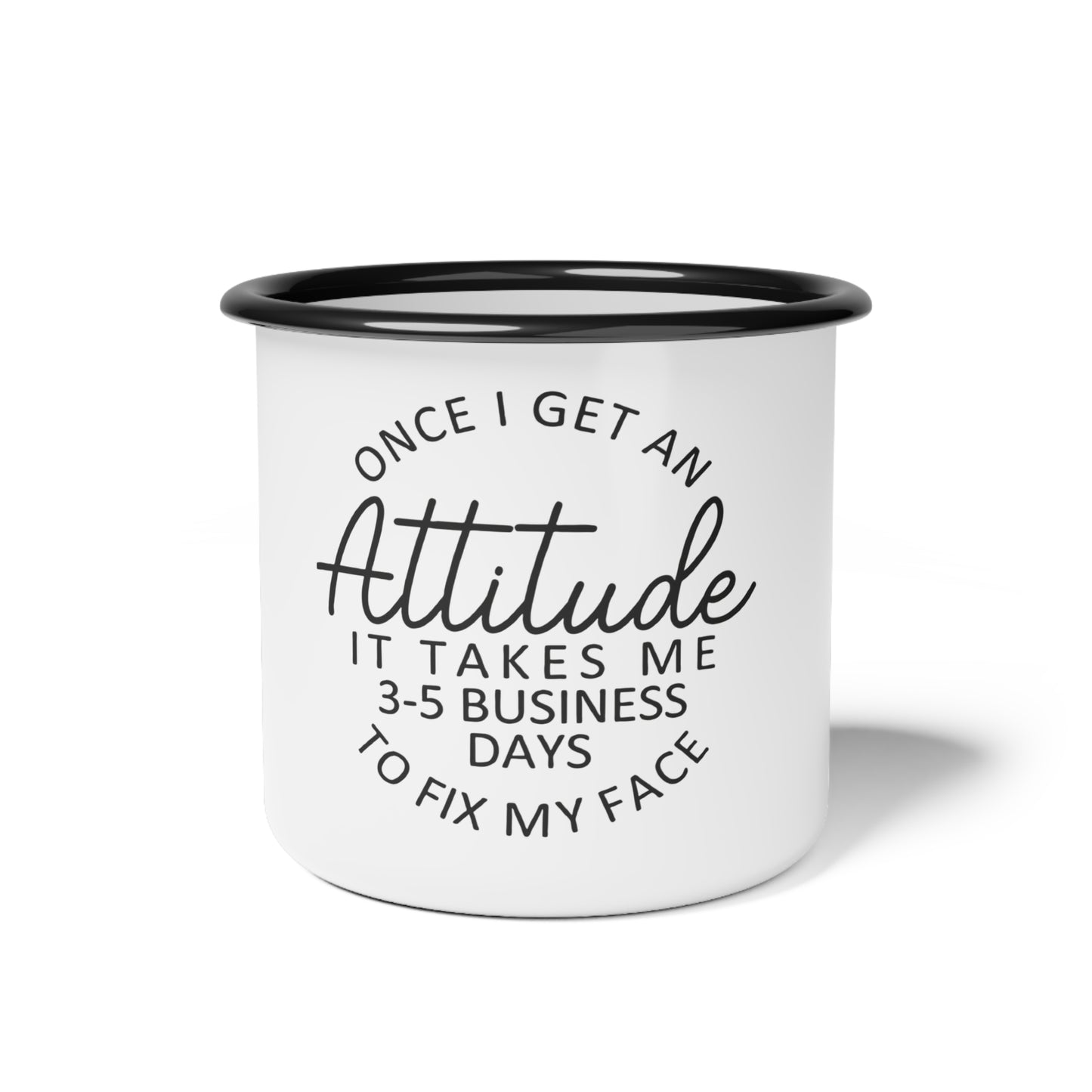 Once I Get An Attitude It Takes Me 3-5 Business Days to Fix My Face enamel camp cup