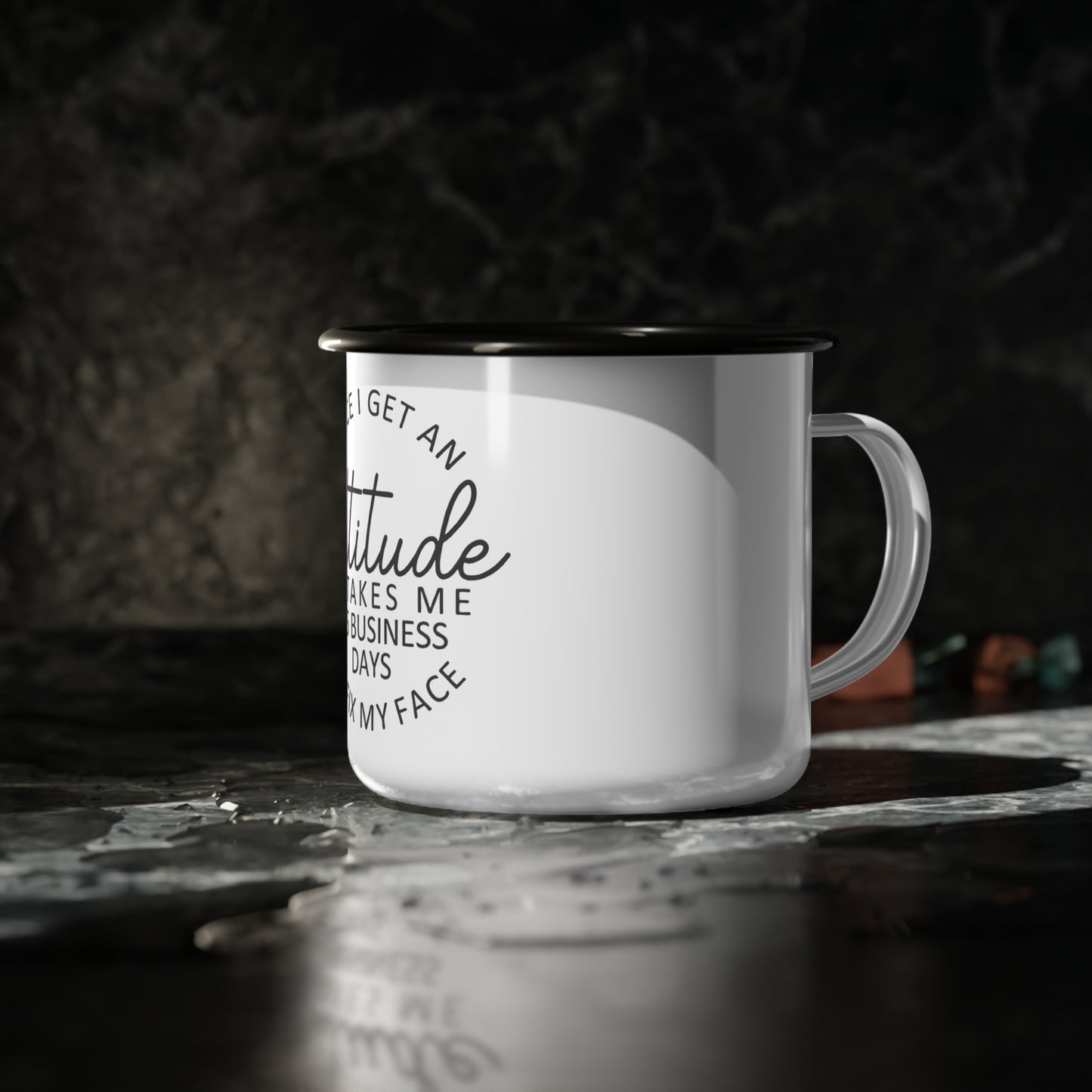 Once I Get An Attitude It Takes Me 3-5 Business Days to Fix My Face enamel camp cup